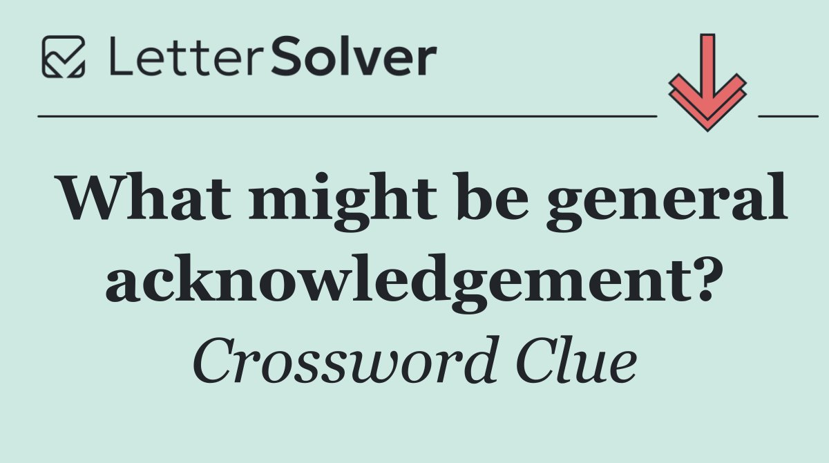 What might be general acknowledgement?