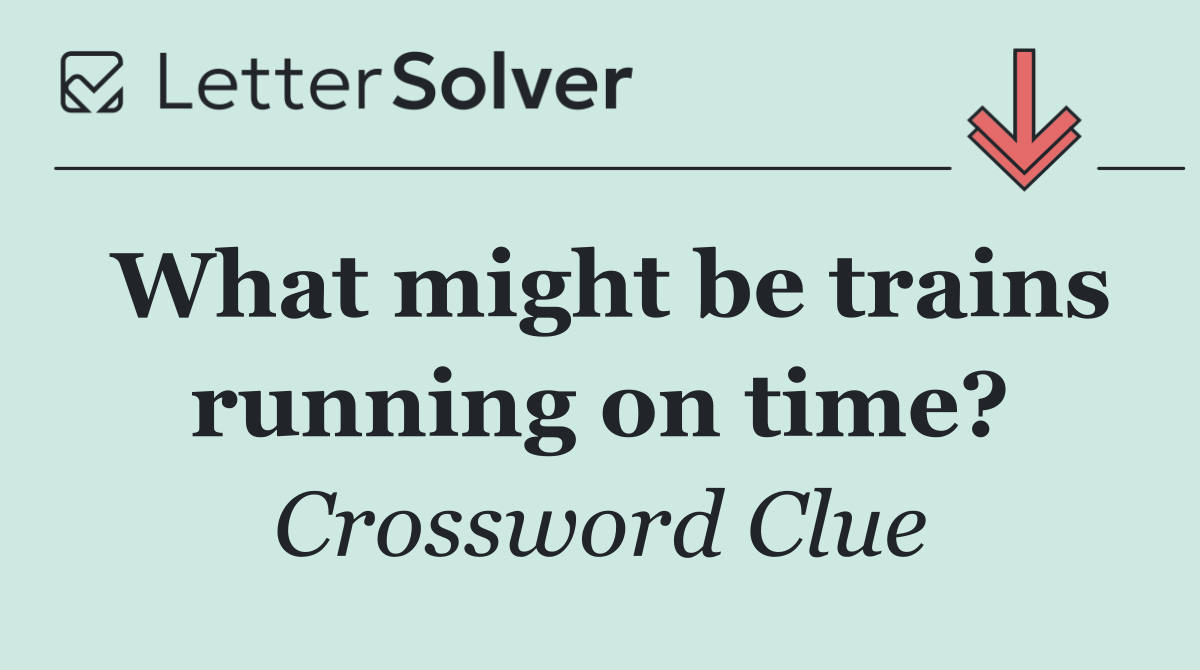 What might be trains running on time?