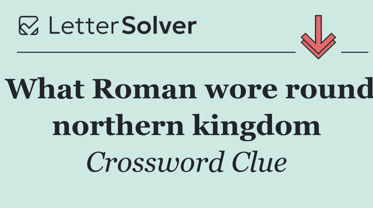 What Roman wore round northern kingdom