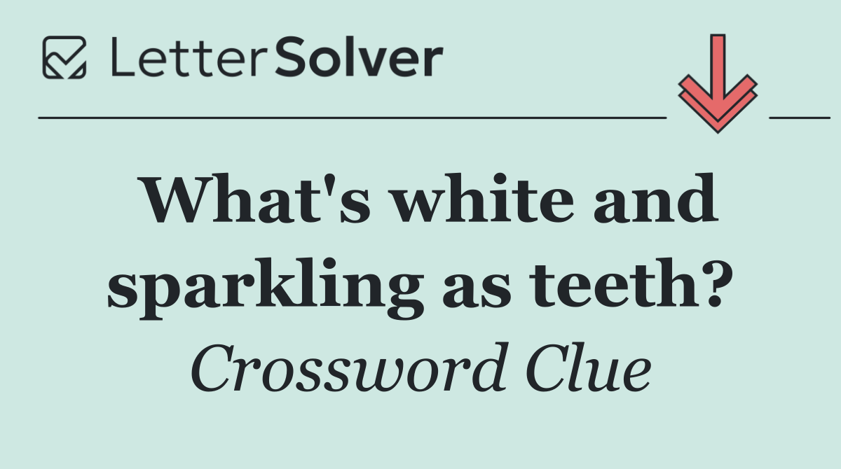 What's white and sparkling as teeth?