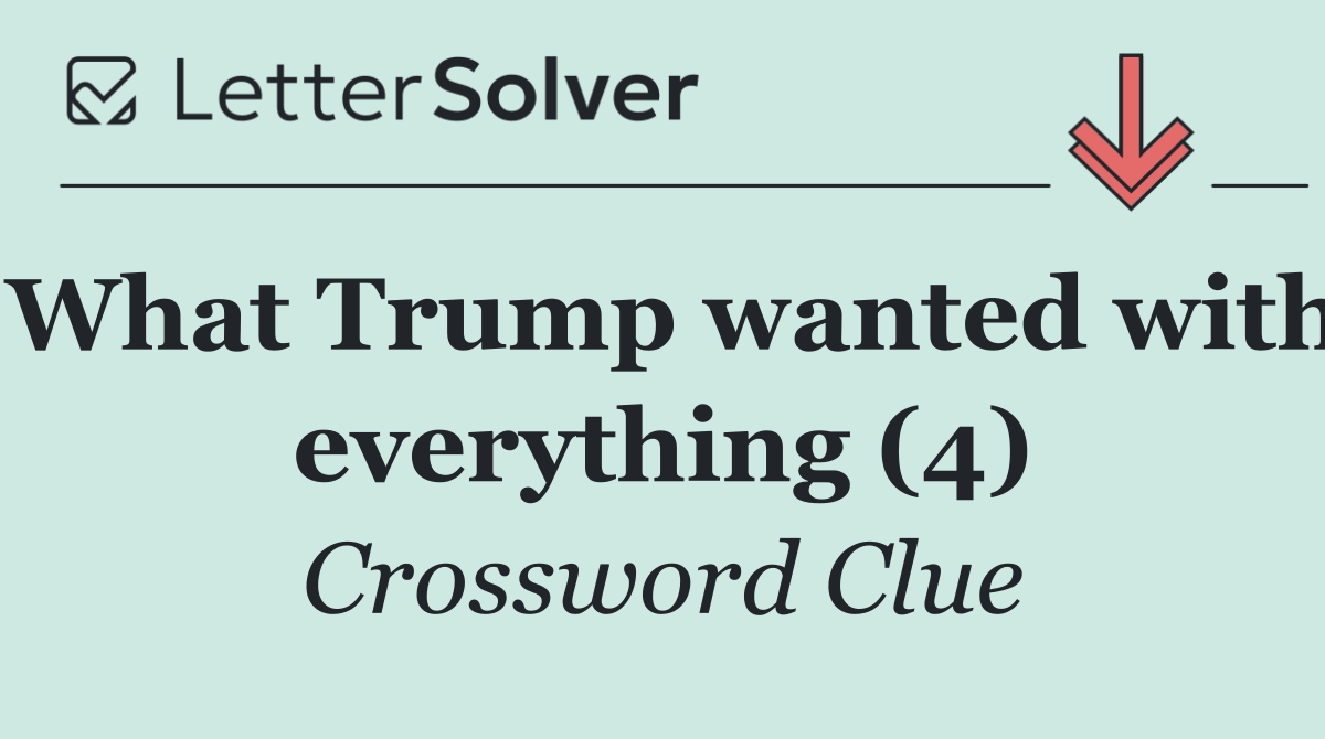 What Trump wanted with everything (4)