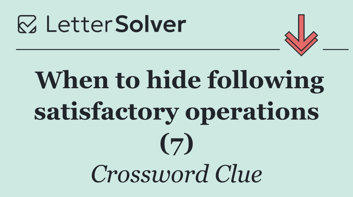 When to hide following satisfactory operations (7)