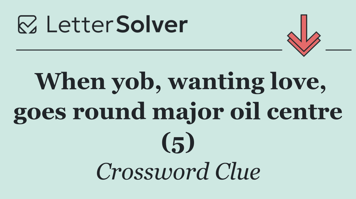 When yob, wanting love, goes round major oil centre (5)