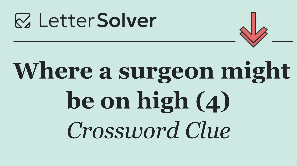 Where a surgeon might be on high (4)
