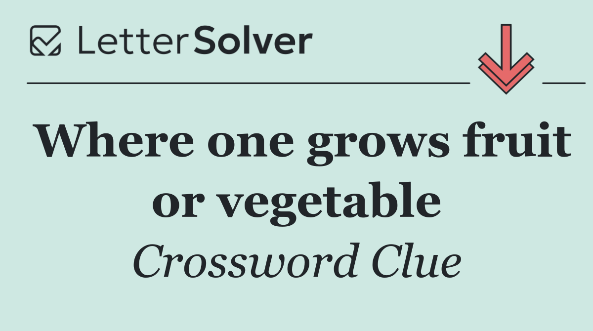 Where one grows fruit or vegetable