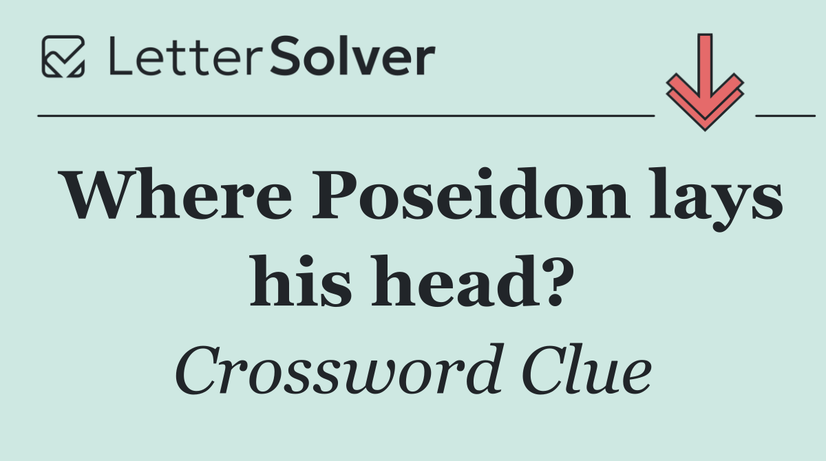 Where Poseidon lays his head?
