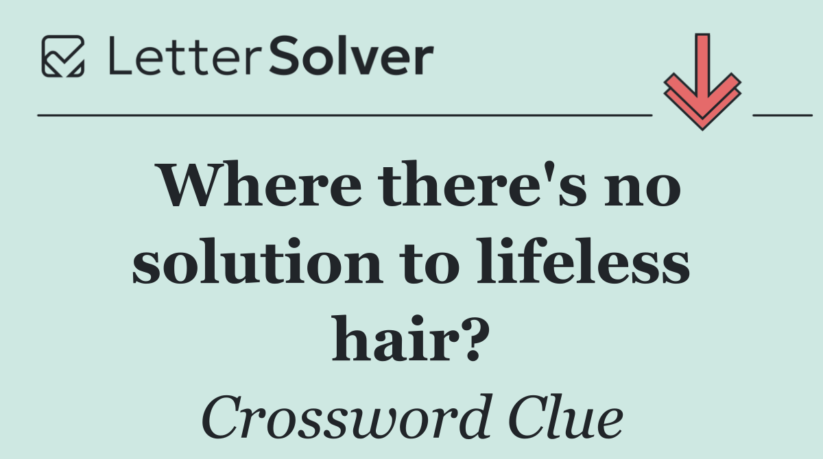 Where there's no solution to lifeless hair?