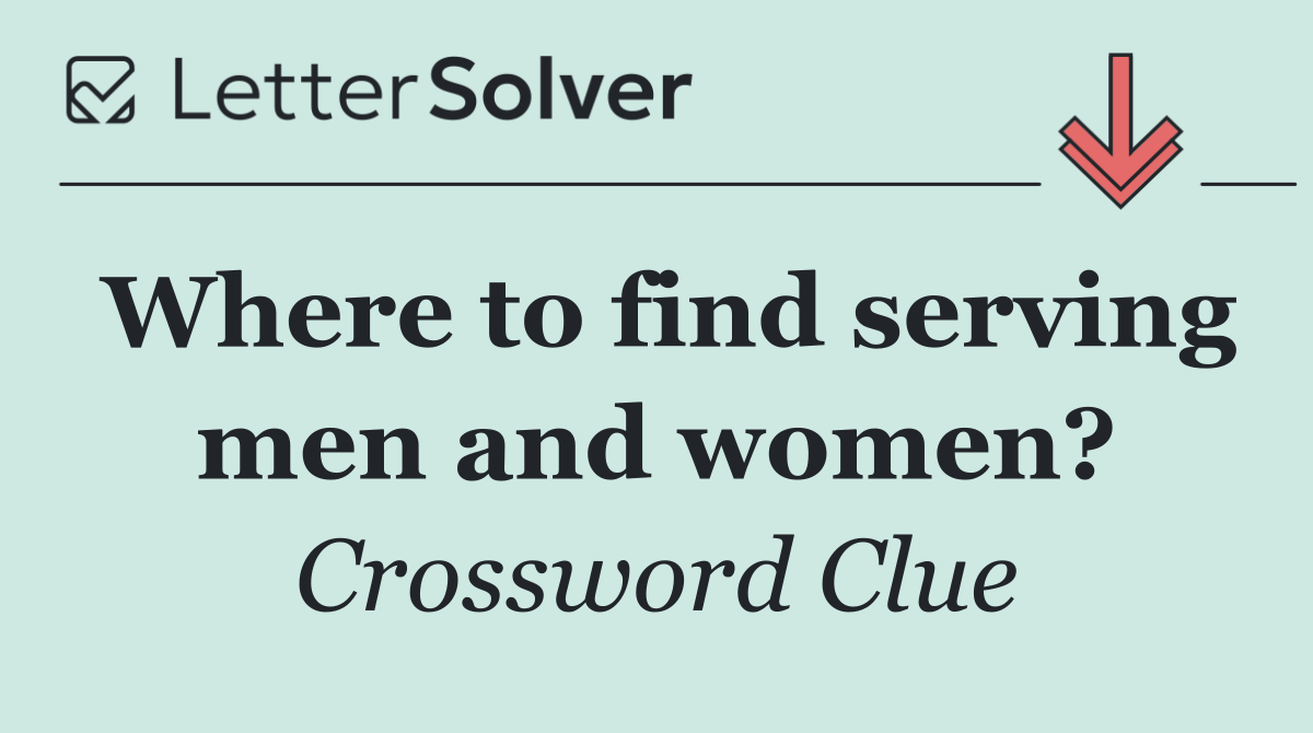 Where to find serving men and women?