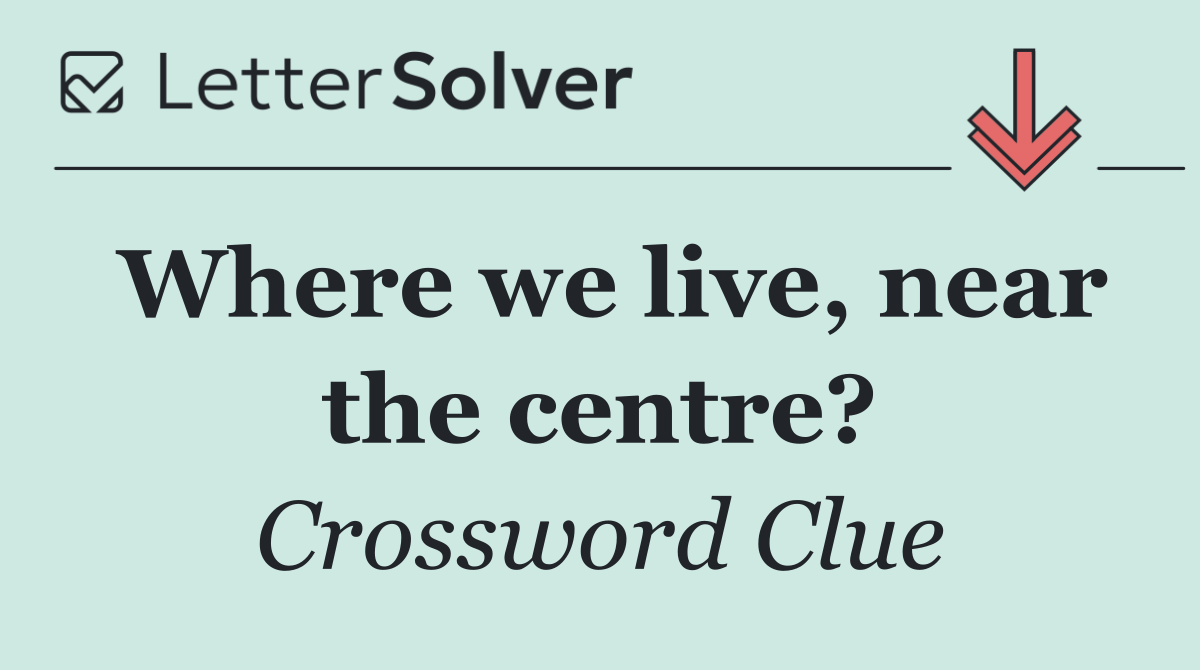 Where we live, near the centre?