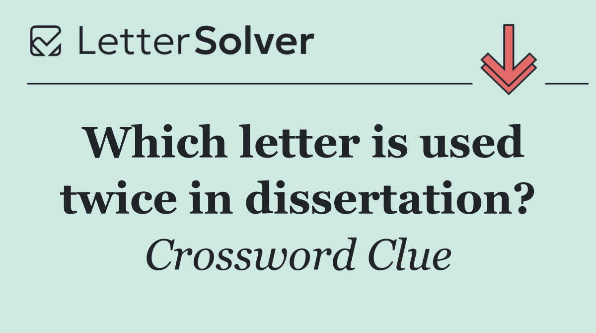 Which letter is used twice in dissertation?