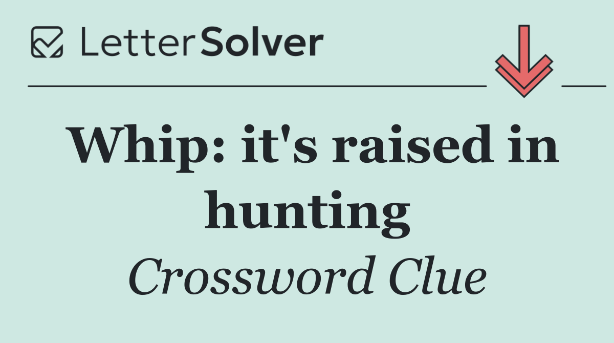 Whip: it's raised in hunting