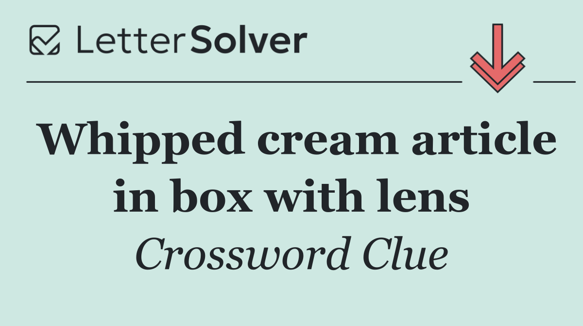 Whipped cream article in box with lens