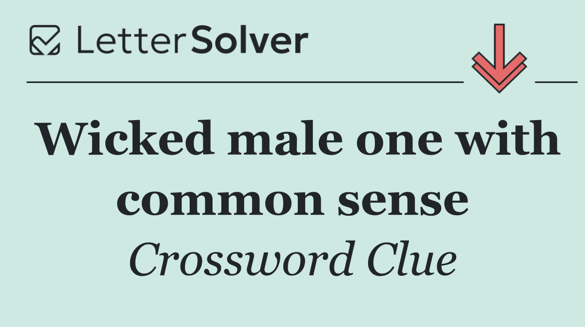 Wicked male one with common sense