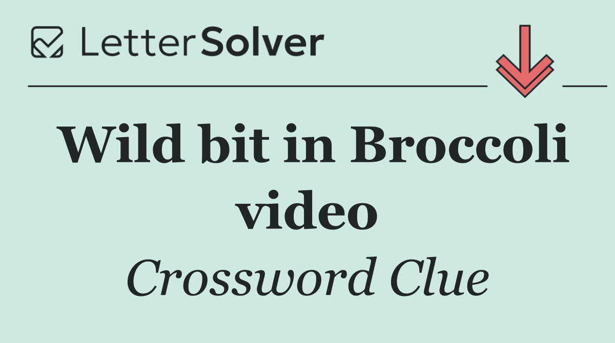 Wild bit in Broccoli video