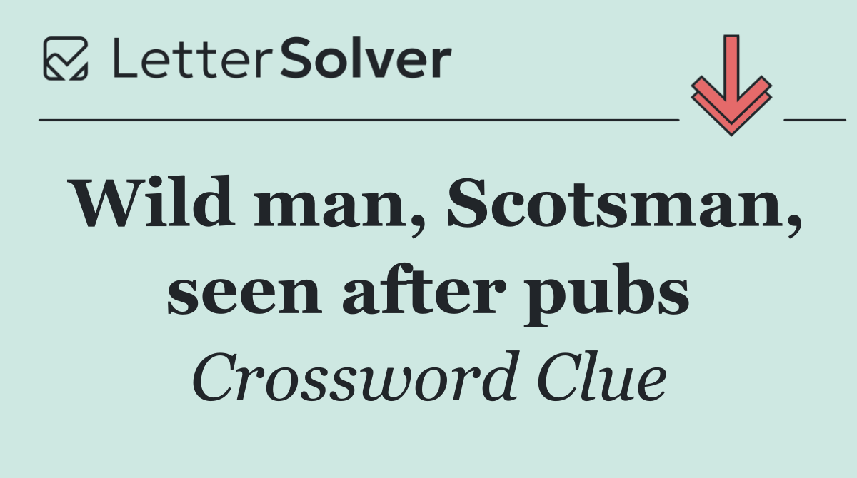 Wild man, Scotsman, seen after pubs