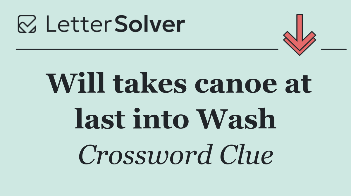Will takes canoe at last into Wash