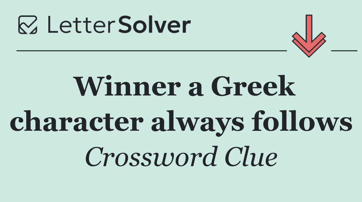 Winner a Greek character always follows