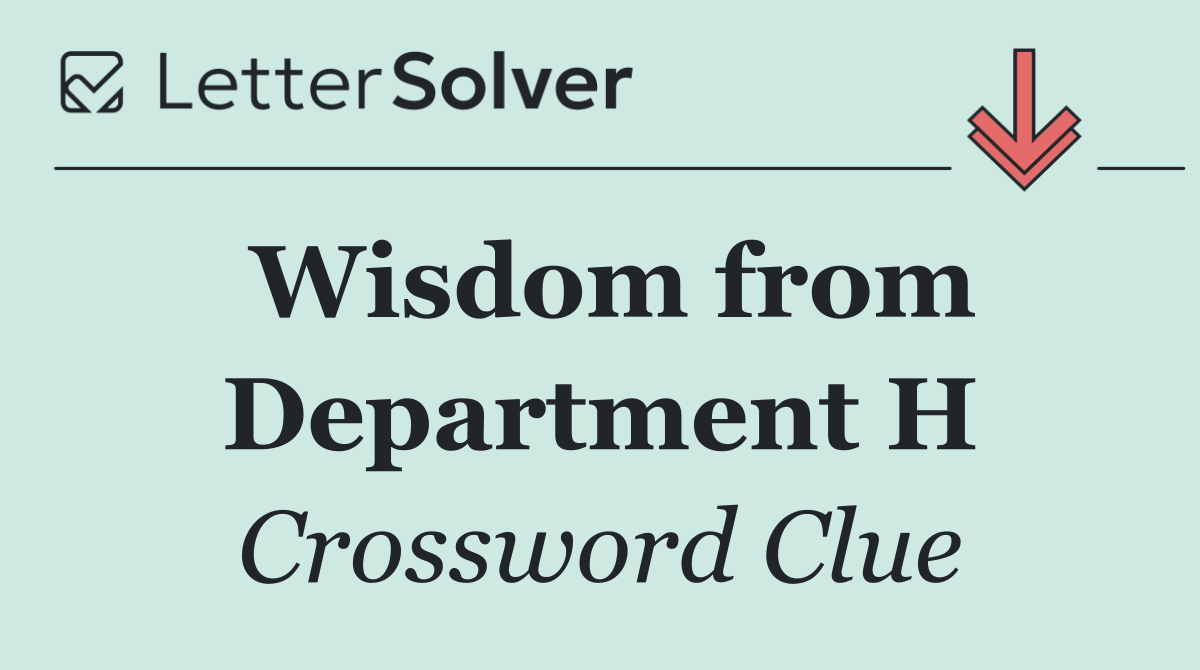 Wisdom from Department H