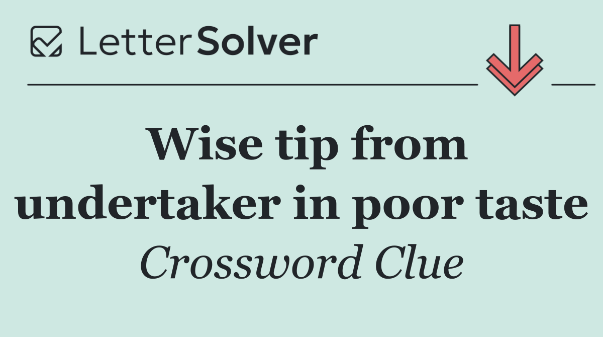 Wise tip from undertaker in poor taste