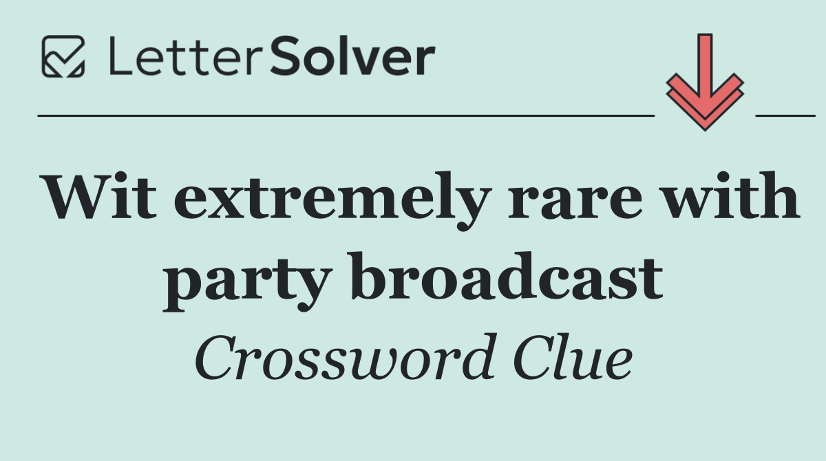 Wit extremely rare with party broadcast