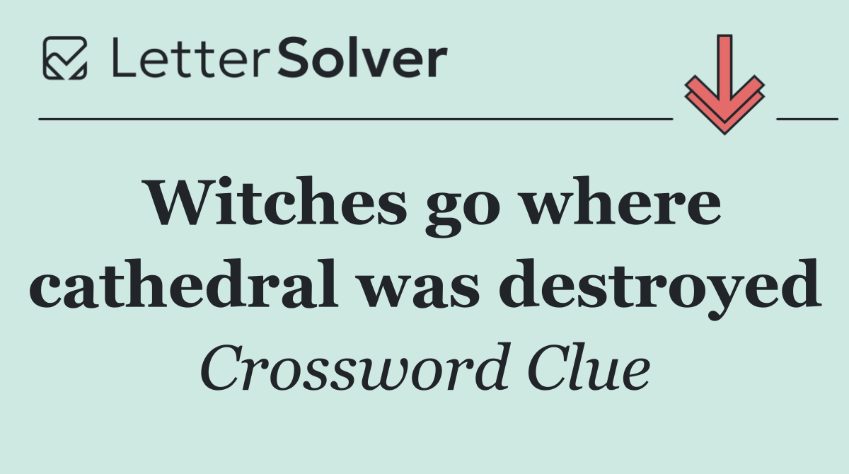 Witches go where cathedral was destroyed