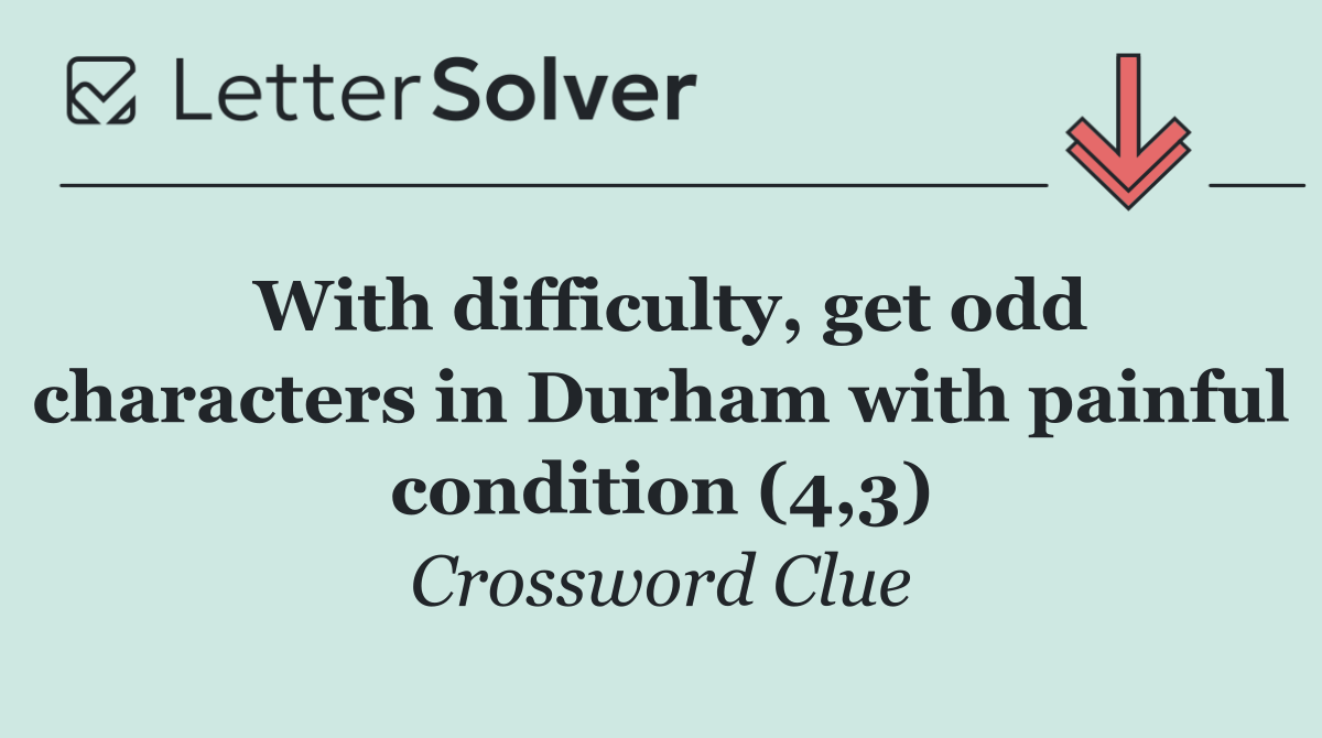 With difficulty, get odd characters in Durham with painful condition (4,3)