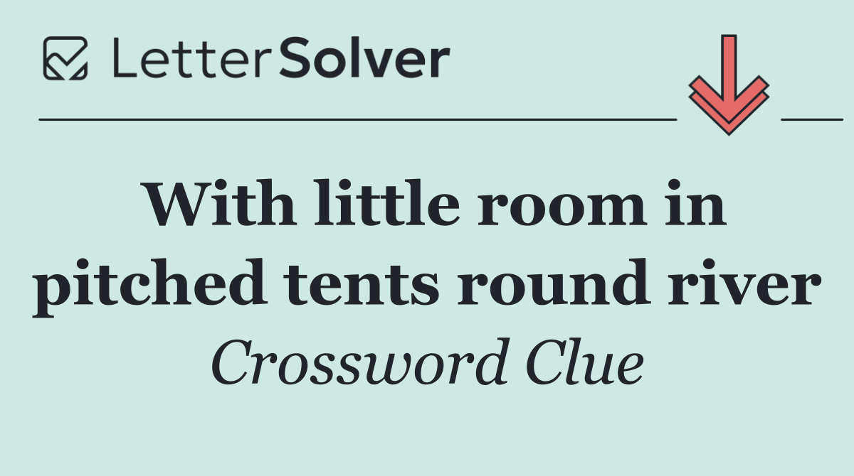 With little room in pitched tents round river