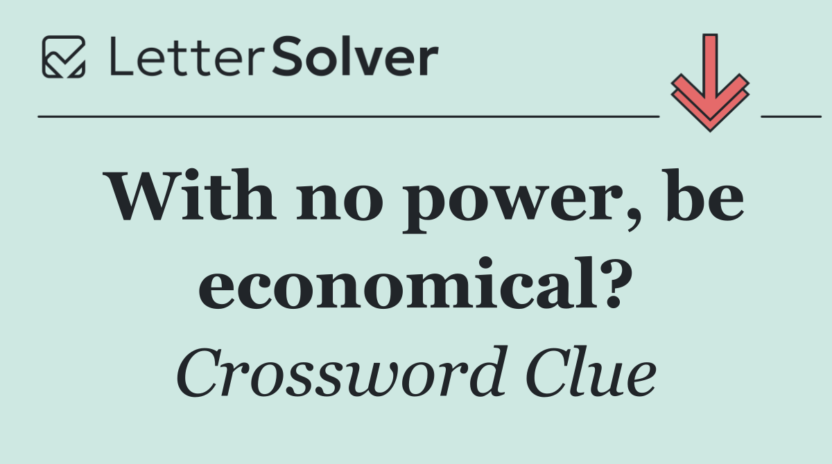 With no power, be economical?