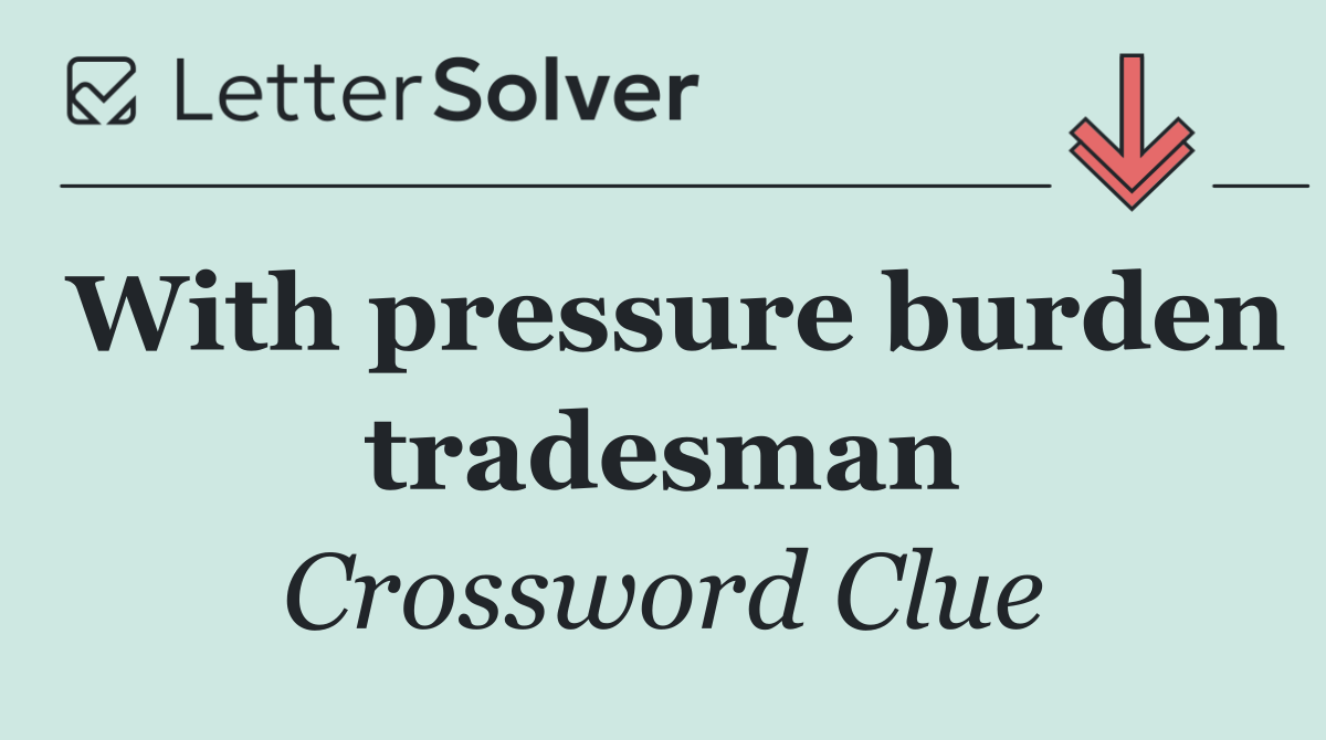 With pressure burden tradesman