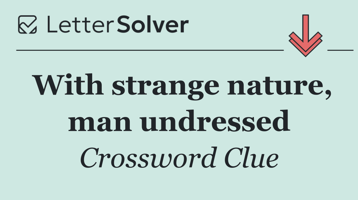 With strange nature, man undressed