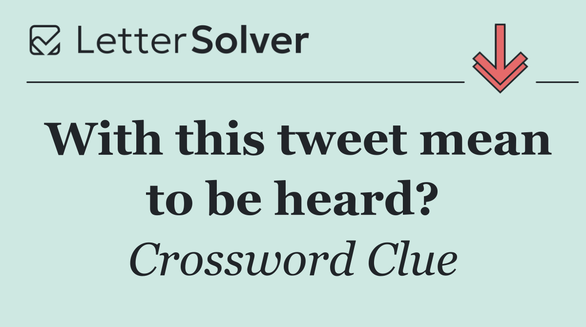 With this tweet mean to be heard?