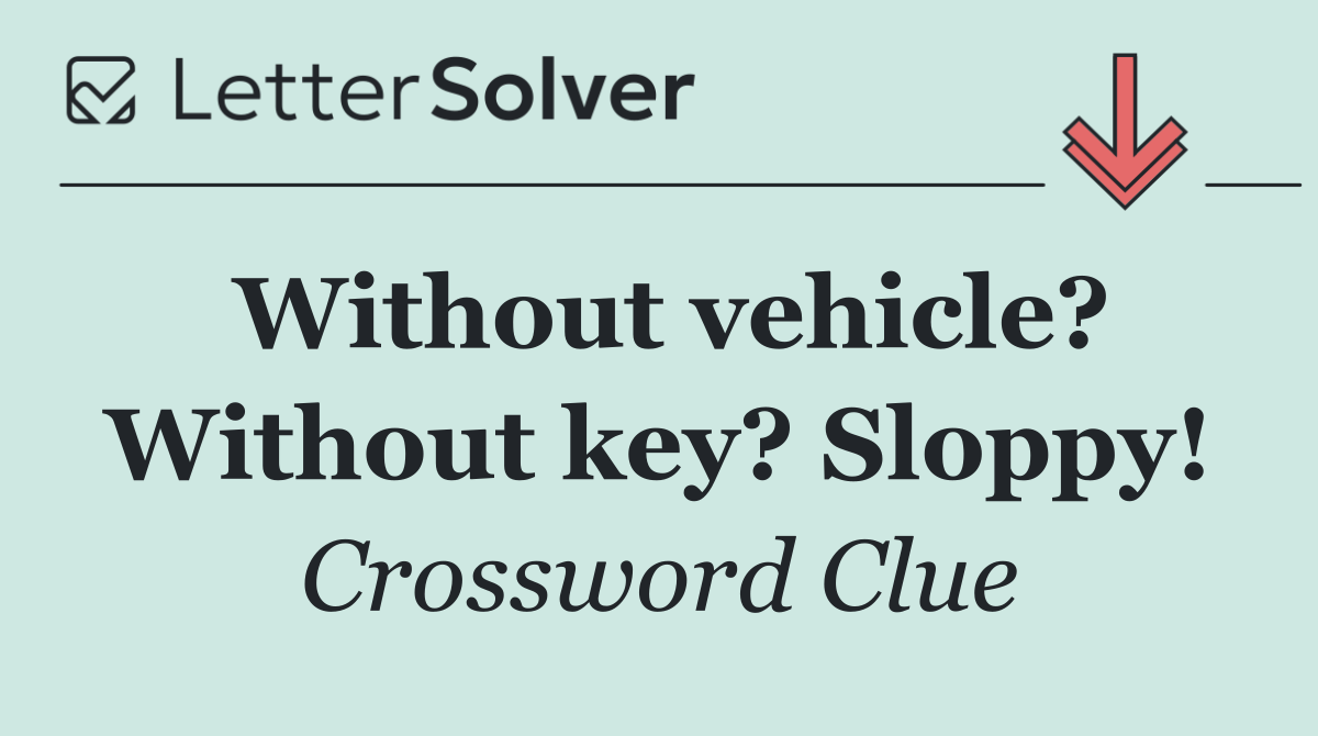 Without vehicle? Without key? Sloppy!