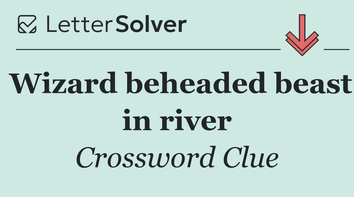 Wizard beheaded beast in river