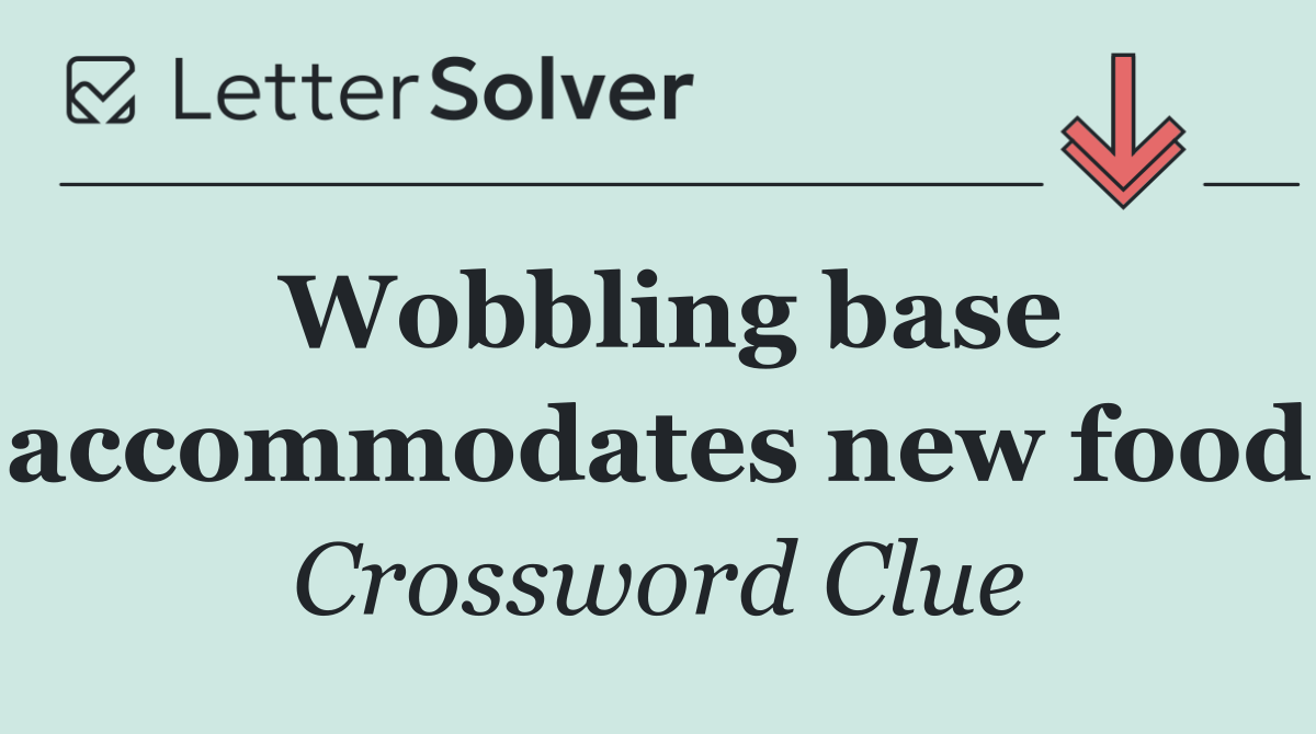 Wobbling base accommodates new food