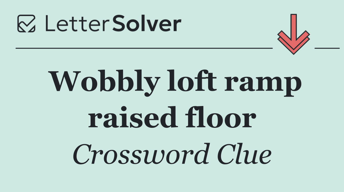 Wobbly loft ramp raised floor