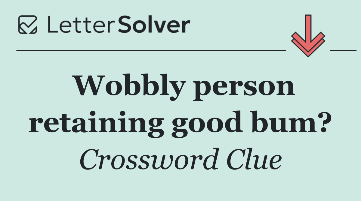 Wobbly person retaining good bum?