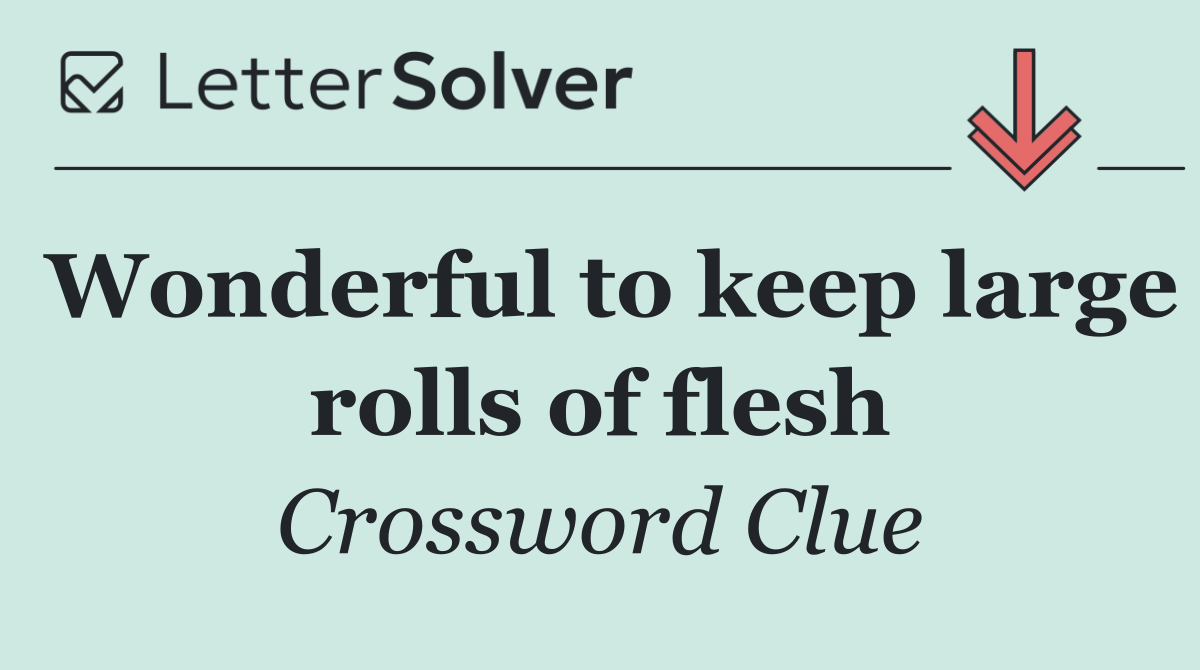 Wonderful to keep large rolls of flesh