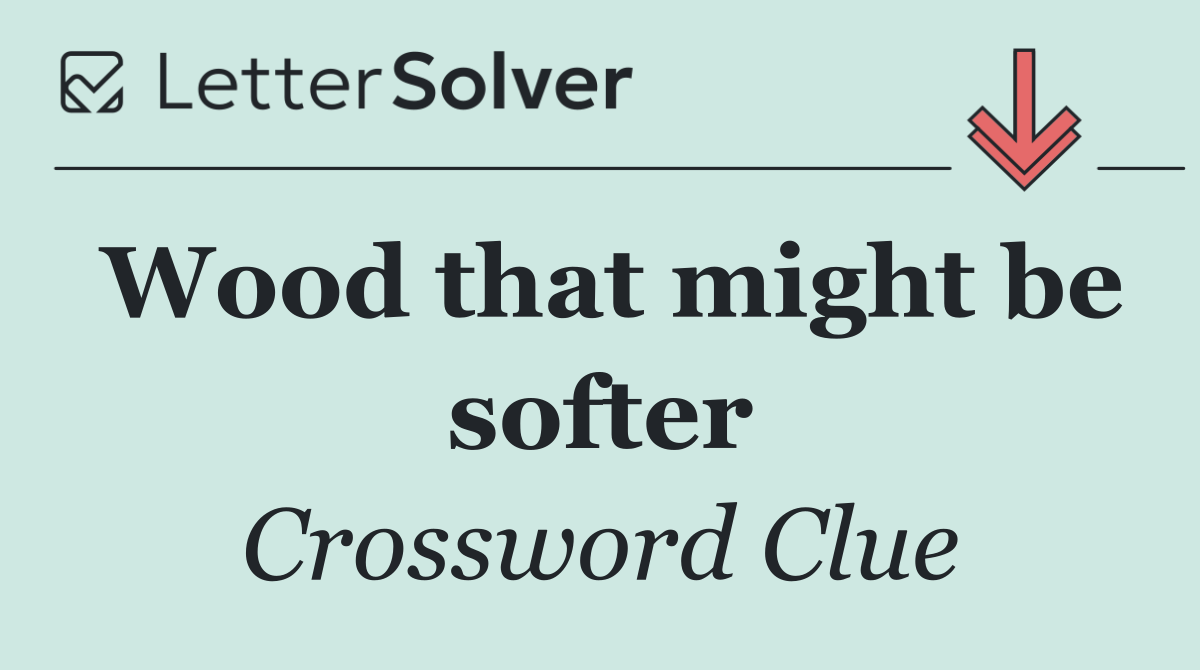 Wood that might be softer