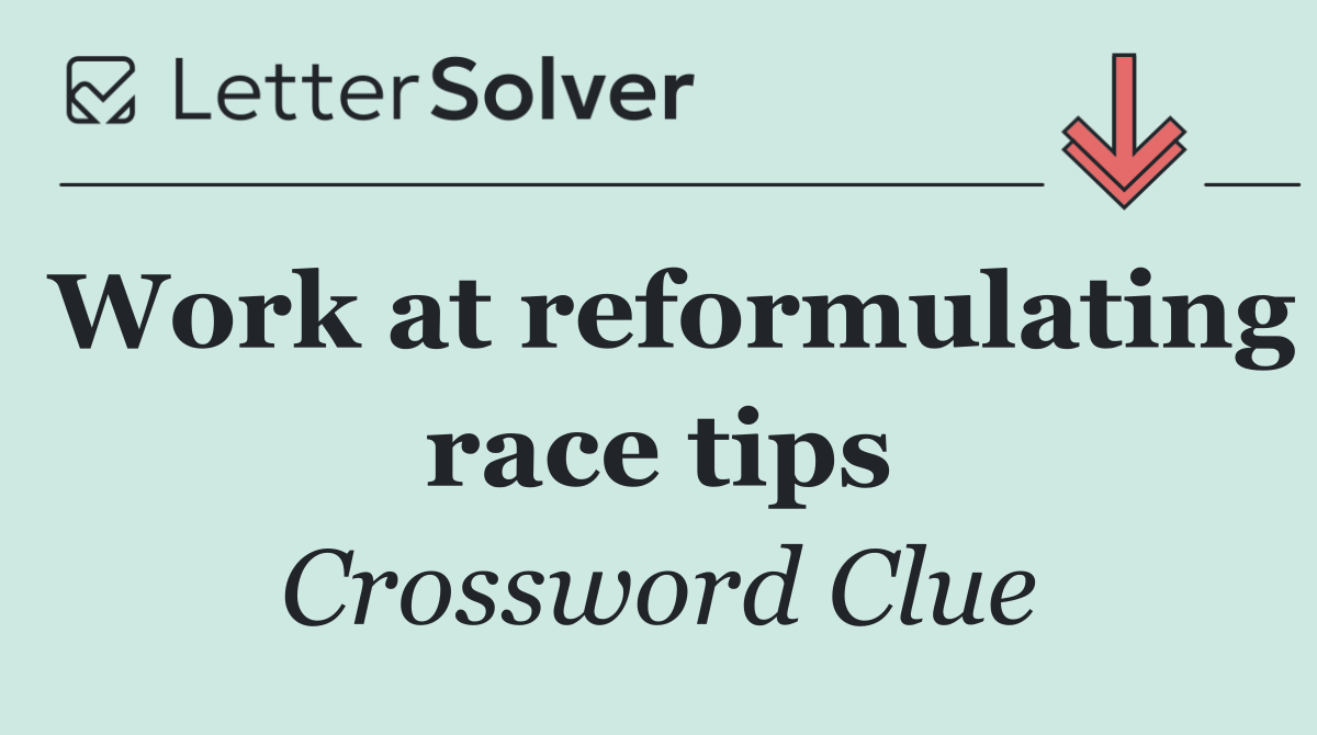 Work at reformulating race tips