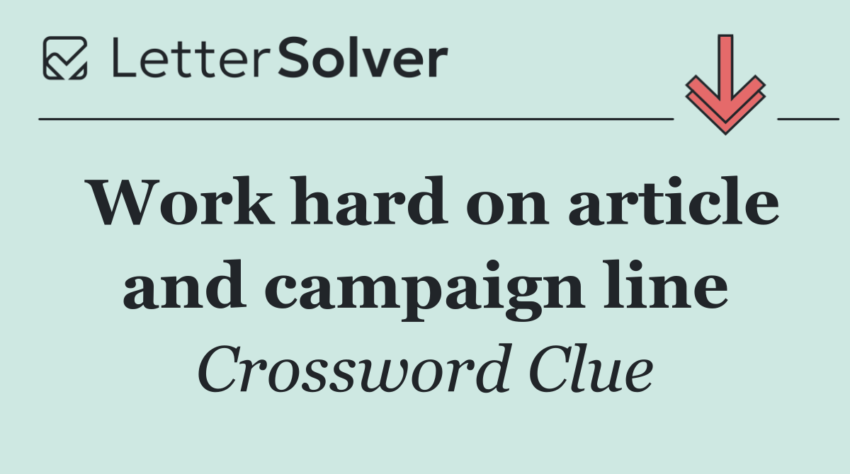 Work hard on article and campaign line
