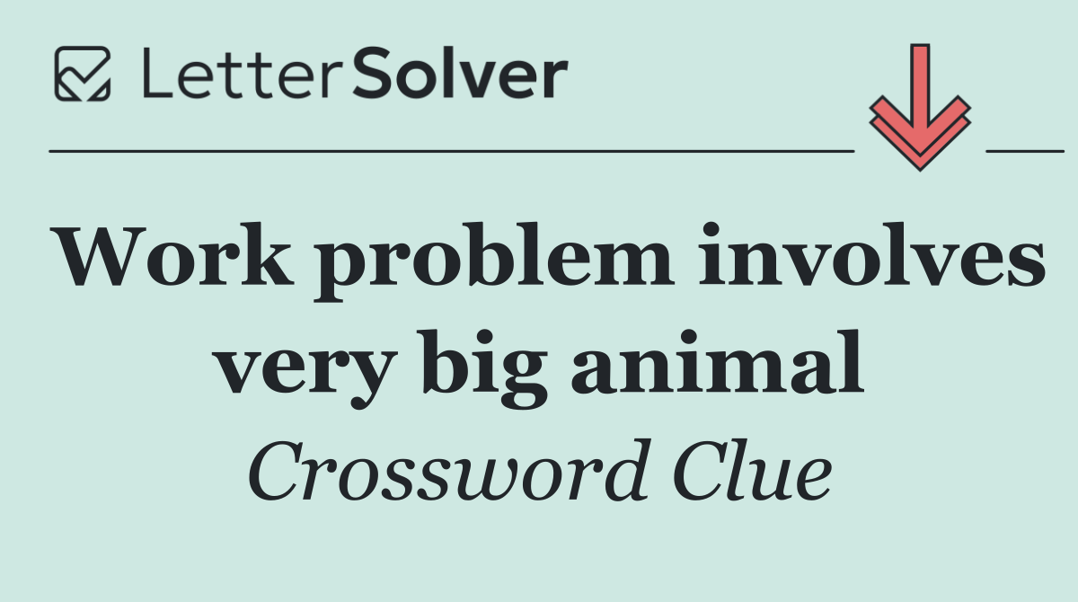 Work problem involves very big animal