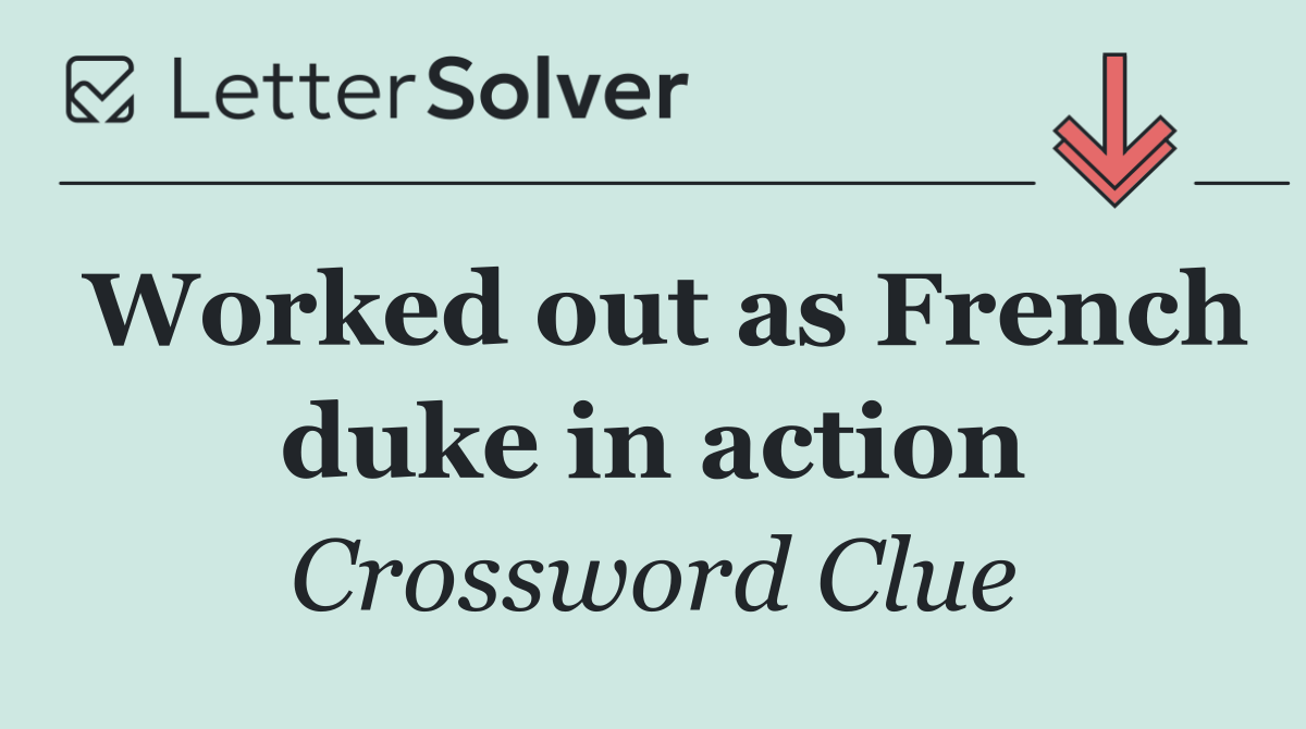 Worked out as French duke in action
