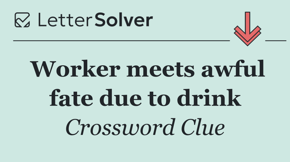 Worker meets awful fate due to drink