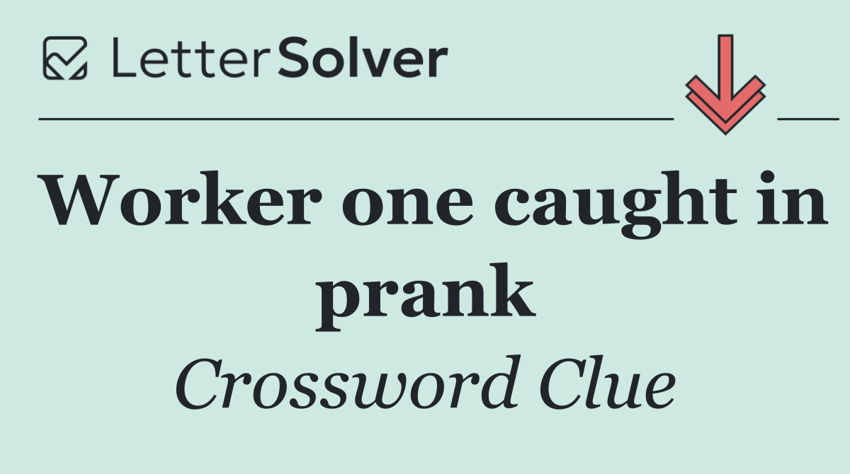 Worker one caught in prank
