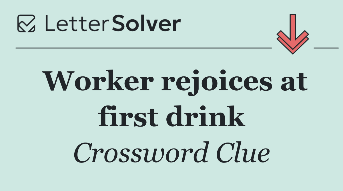 Worker rejoices at first drink
