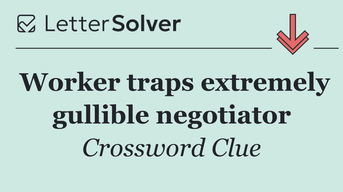 Worker traps extremely gullible negotiator