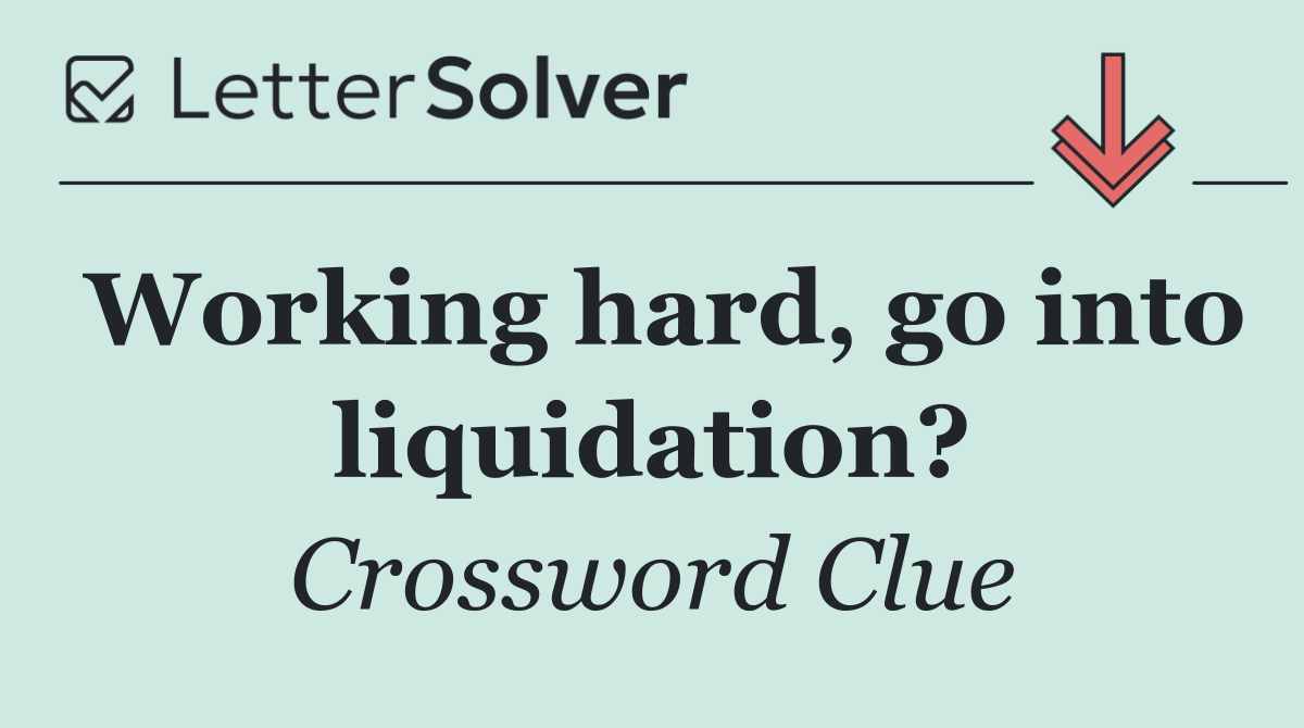 Working hard, go into liquidation?