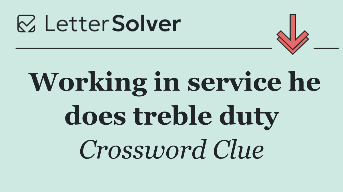 Working in service he does treble duty