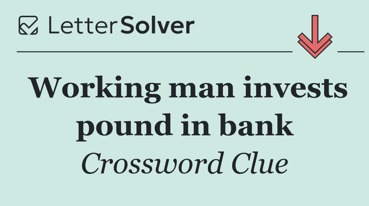 Working man invests pound in bank