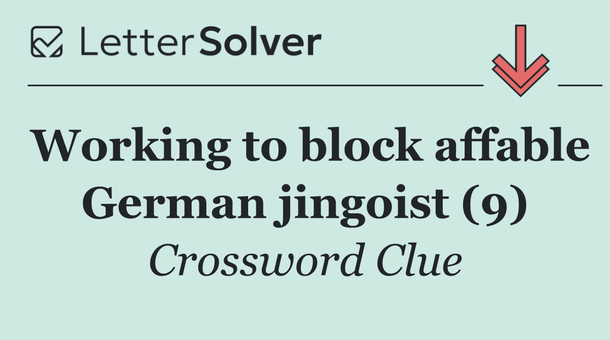 Working to block affable German jingoist (9)